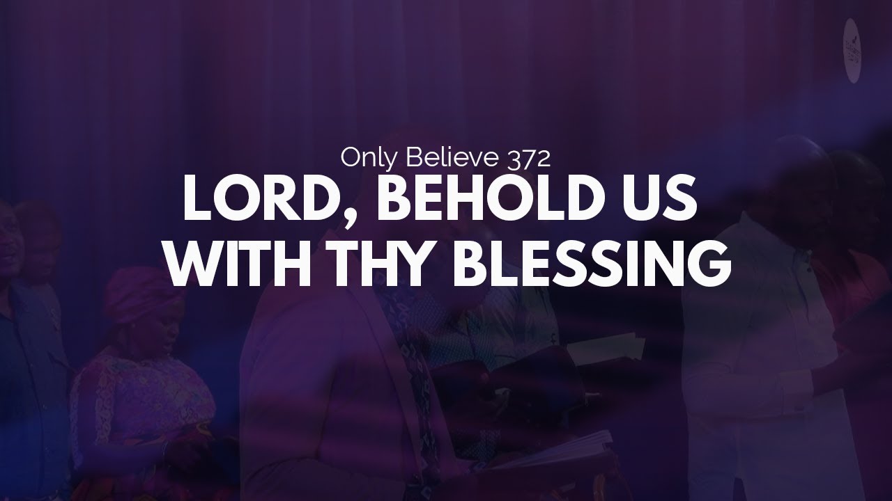 LORD, BEHOLD US WITH THY BLESSINGS Onlybelieve 372