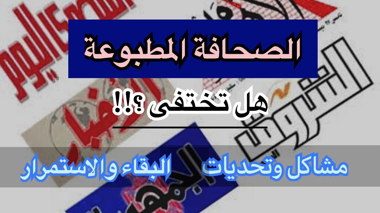 الصحافة المطبوعة أو الورقية هل تختفى ؟ .. المشاكل والتحديات التى تواجهها .. فرص البقاء والاستمرار ..