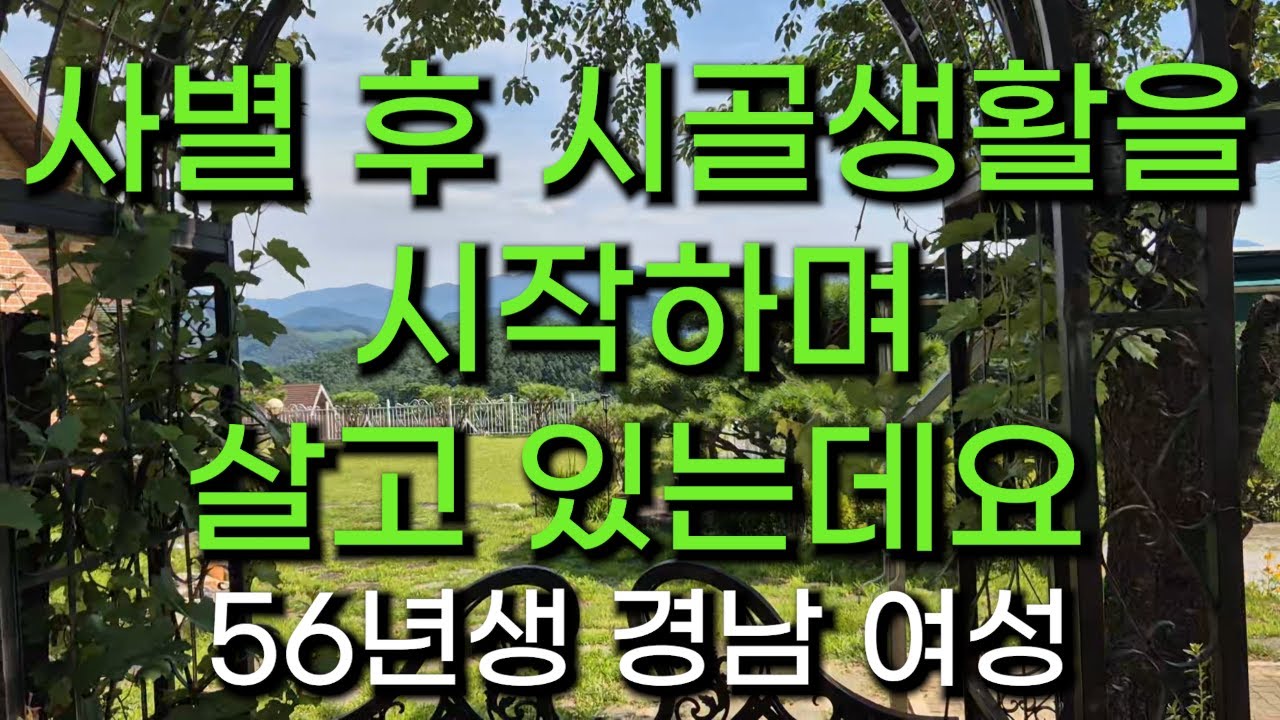 (252번) 사별 후 시골생활을 시작하며 살고 있는데요  56년생 경남 여성