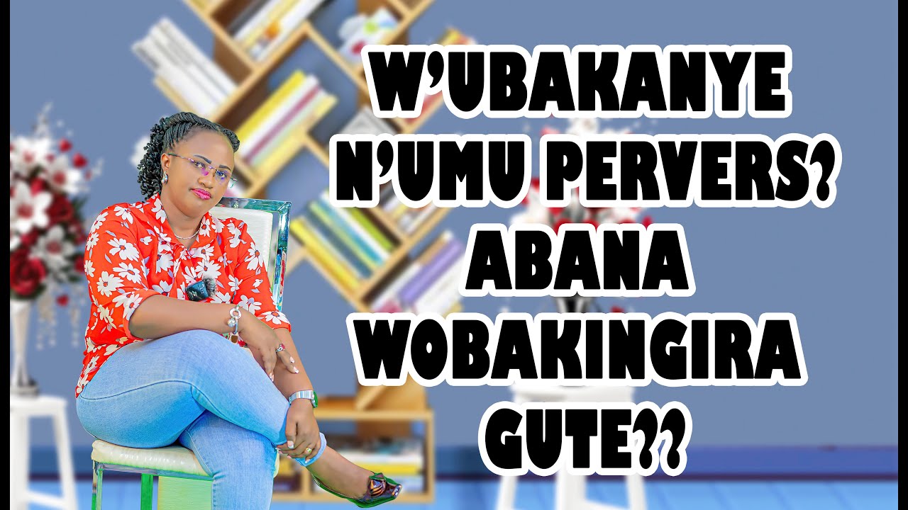INYIFATO Z'UMUVYEYI W'UMU PERVERS ZIRABANGAMIRA ABANA CANE. UMWE MUBAVYEYI YOBAKINGIRA GUTE?