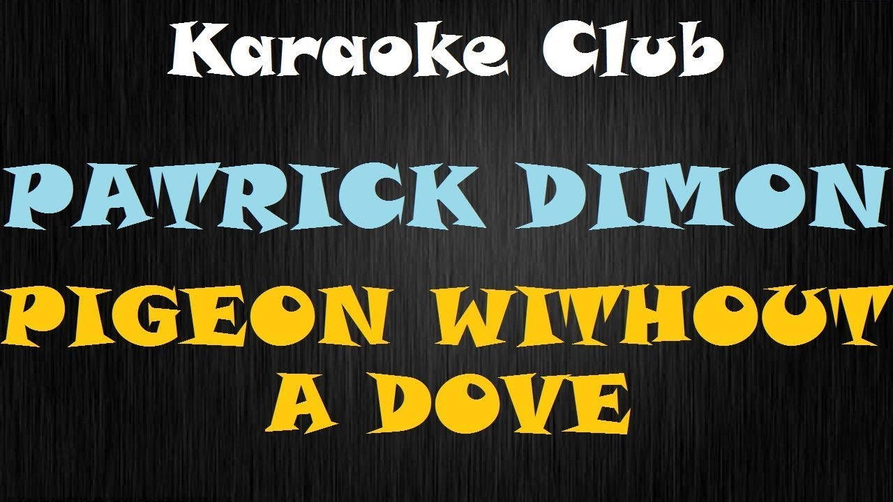 PATRICK DIMON - PIGEON WITHOUT A DOVE ( KARAOKE )