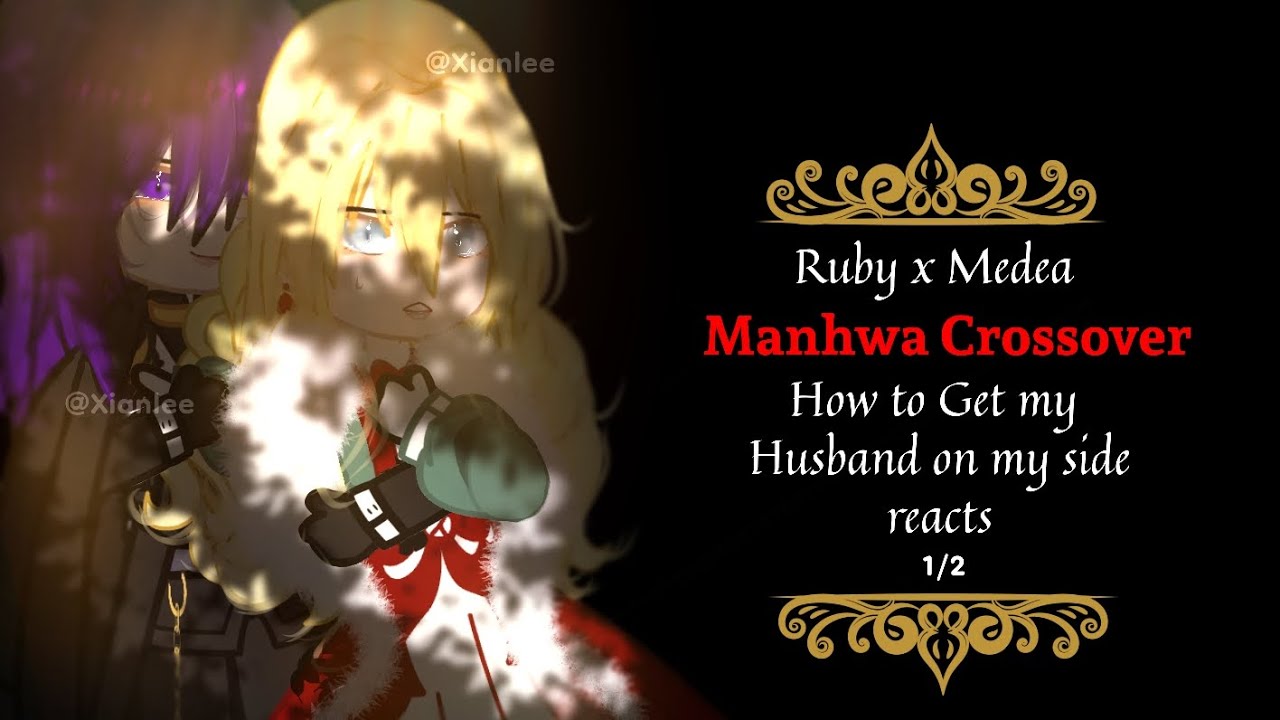 Manhwa Crossover || How to get my husband on my side reacts || 1/2 || Ruby x Medea ||