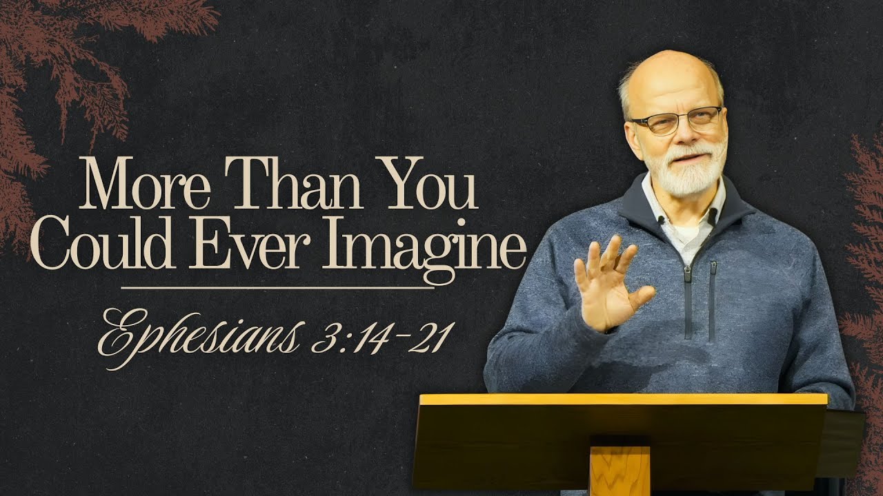 More Than You Could Ever Imagine - Ephesians 3:14-21 - Herb Bloomquist
