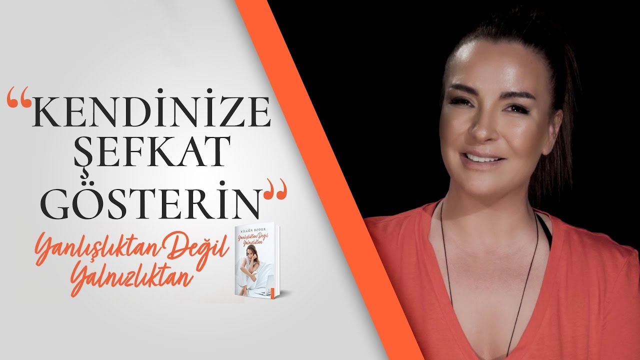 Kendinize Şefkat Gösterin | Nilgün Bodur