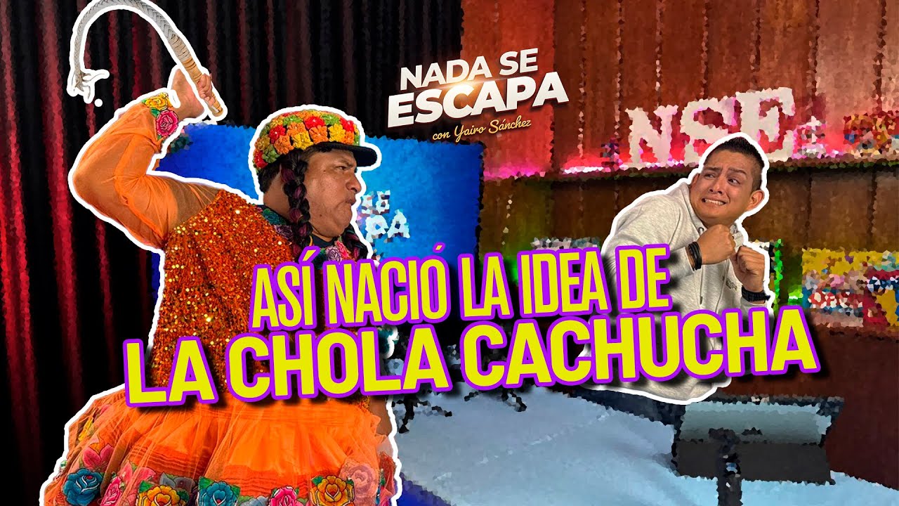 LOS INICIOS DE LA CHOLA CACHUCHA - Nada Se Escapa