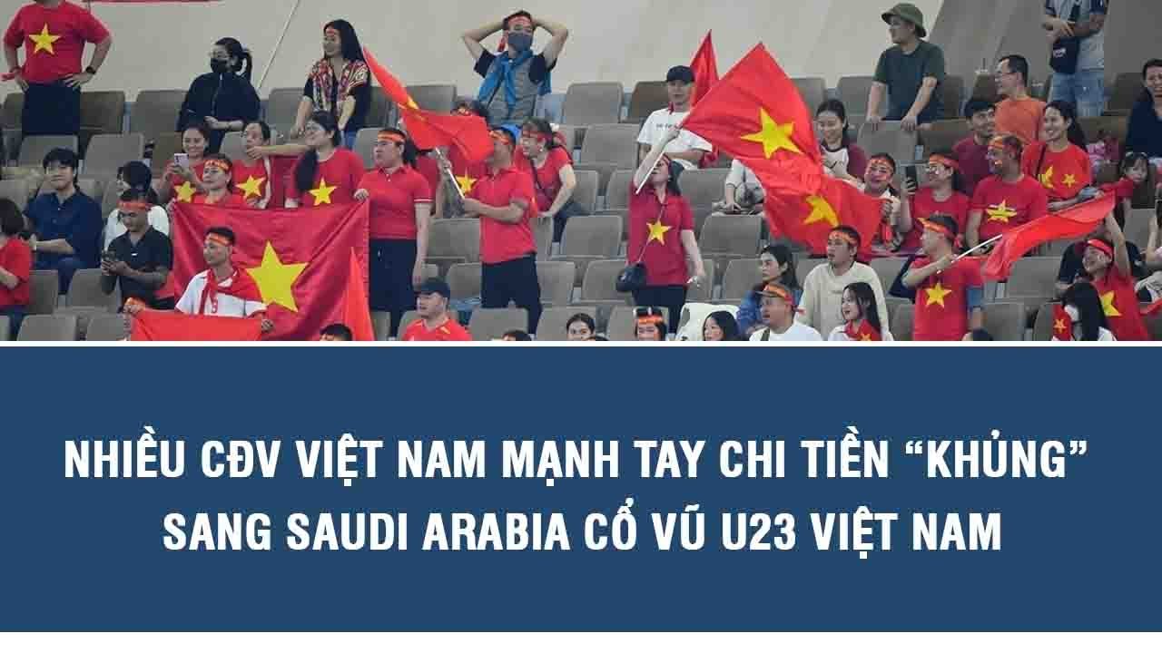 Nhiều CĐV Việt Nam mạnh tay chi tiền “khủng” sang Saudi Arabia cổ vũ U23 Việt Nam