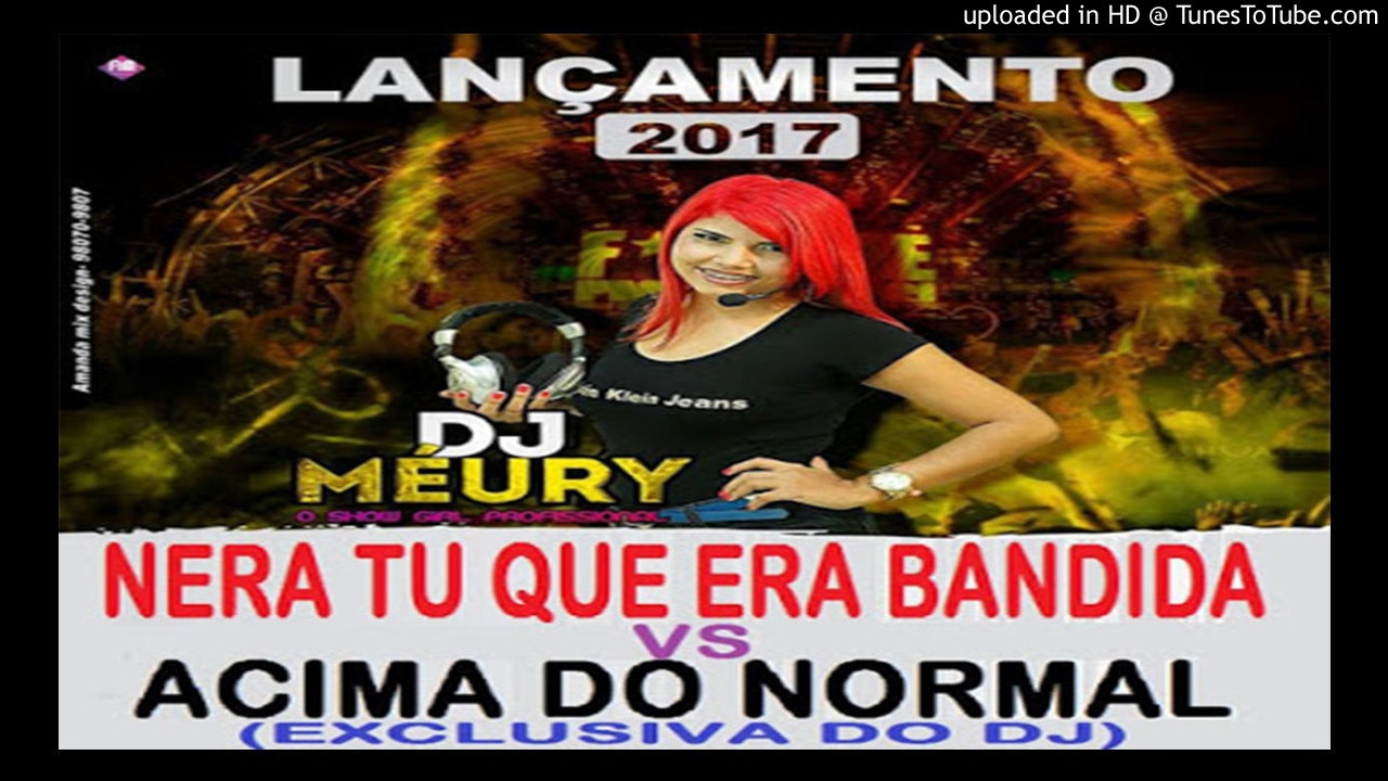 Melody - Dj Méury A Musa Das Produções - Nera Tu Que Era Bandida Vs Acima Do Normal 2017