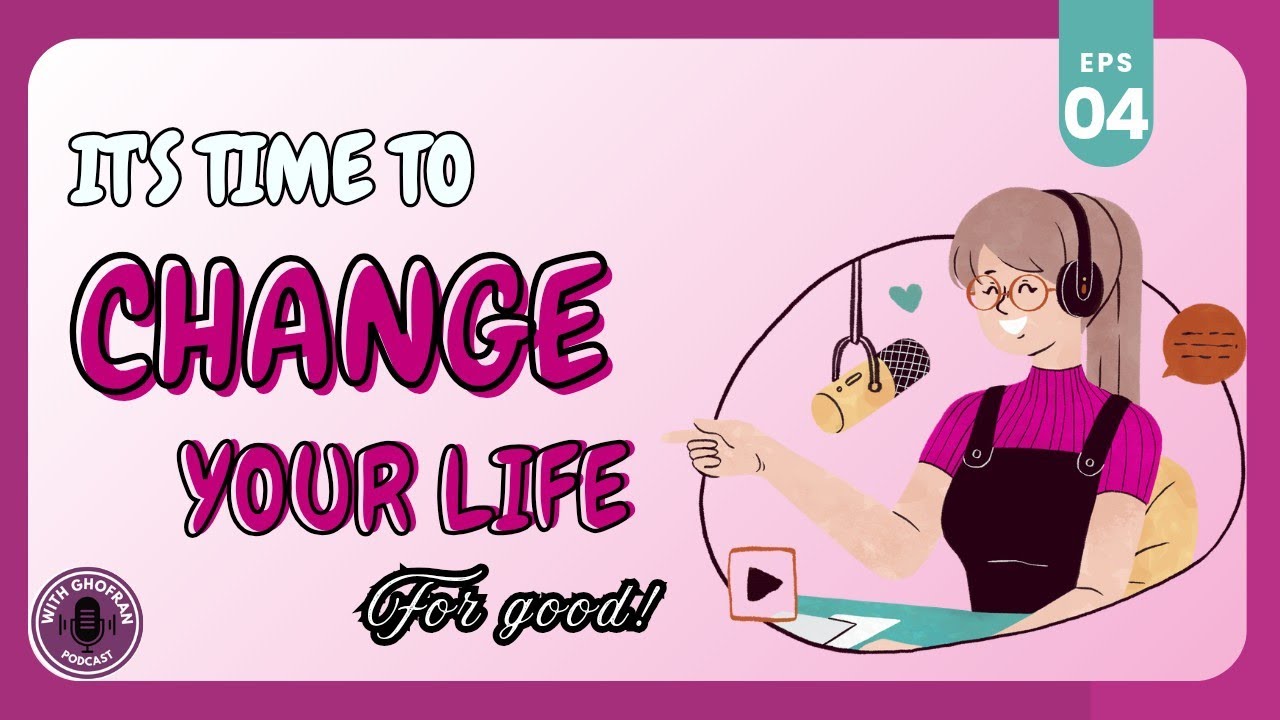 It’s Time to Change Your Life for Good | Improve Your English || English Podcast with Ghofran