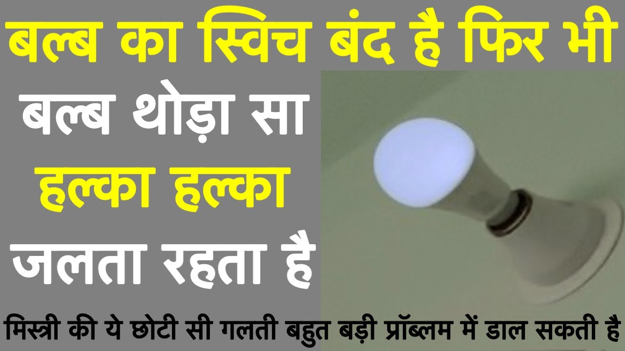 बल्ब का स्विच बंद है फिर भी बल्ब हल्का हल्का जलता रहता है | Switch बंद है फिर भी करंट आ रहा हैं |