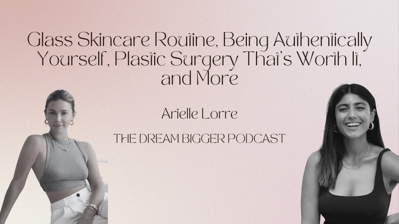 Arielle Lorre: Glass Skincare Routine, Being Authentically You, Plastic Surgery | TDB Podcast #217