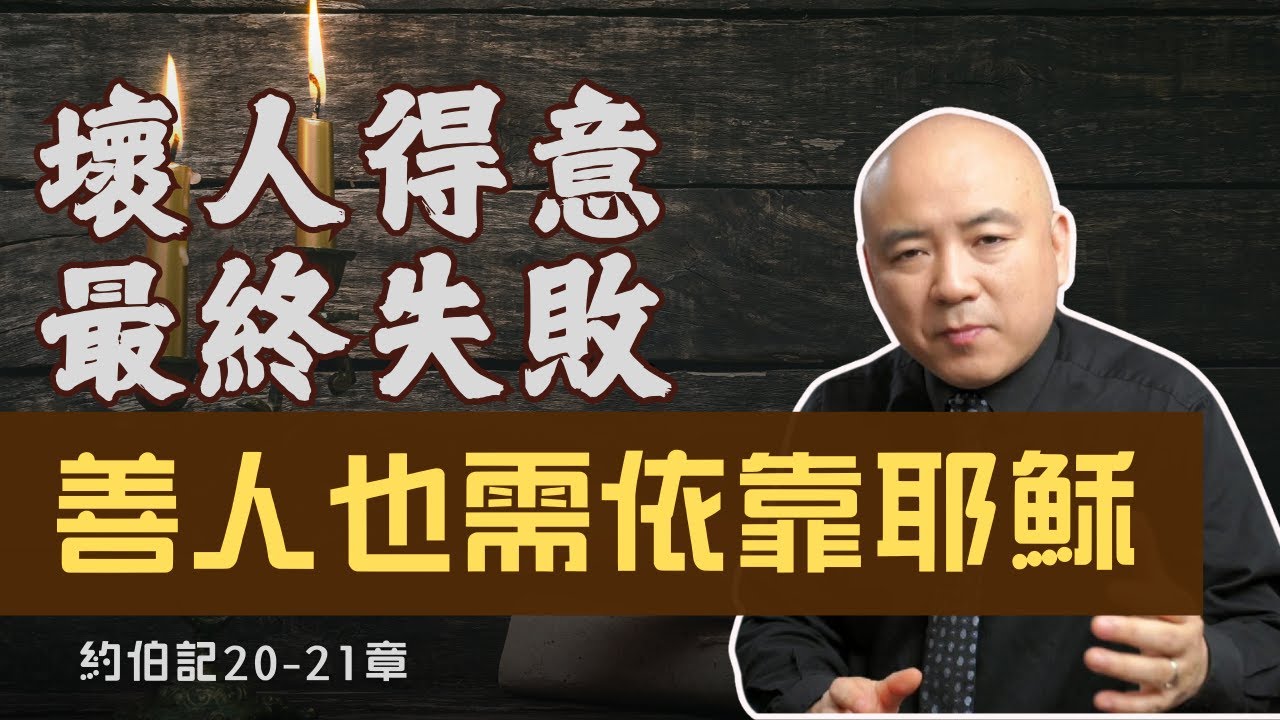 約伯記20-21 為什麽壞人會得意，但是最終是失敗的；而善良的人也需要依靠耶穌基督得勝。