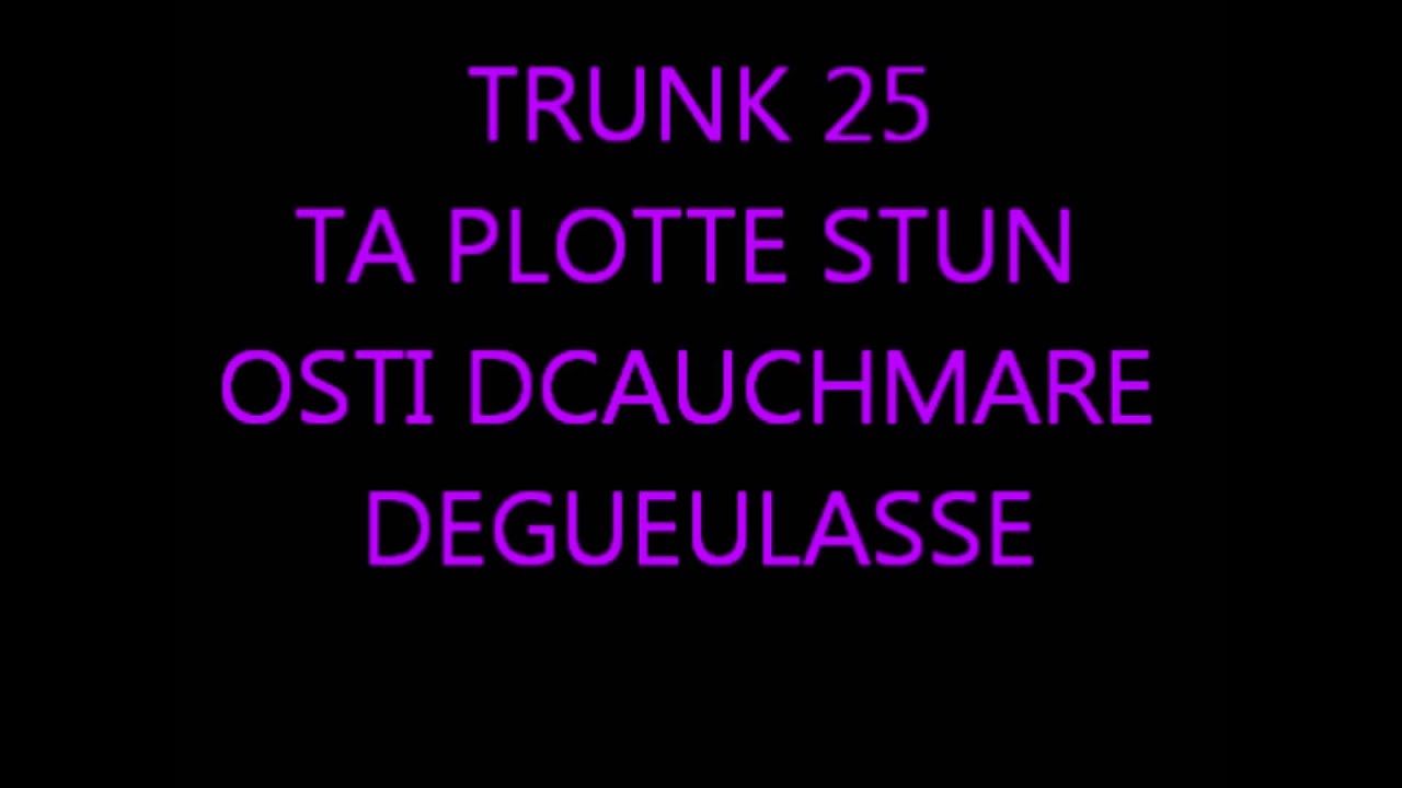 TRUNK 25 ta plotte stun osti dcauchmare degeulasse