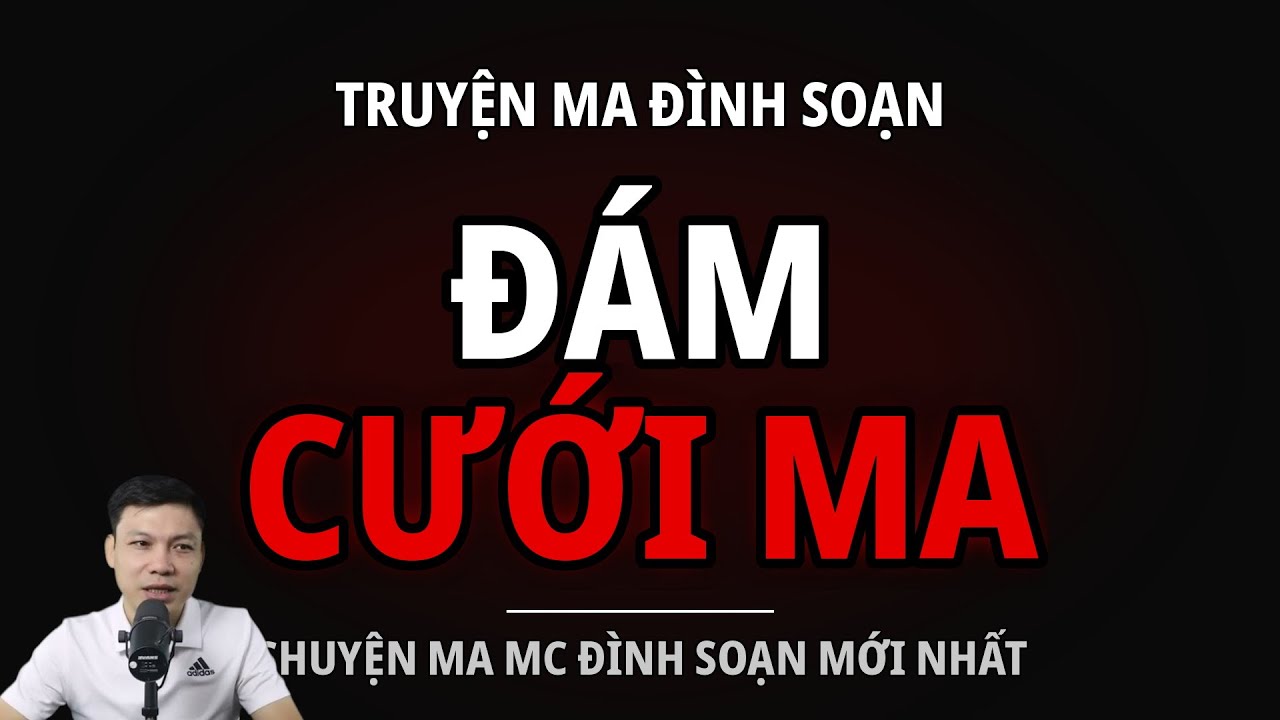 TRUYỆN MA ĐÌNH SOẠN : ĐÁM CƯỚI MA : CHUYỆN MA MC ĐÌNH SOẠN MỚI NHẤT