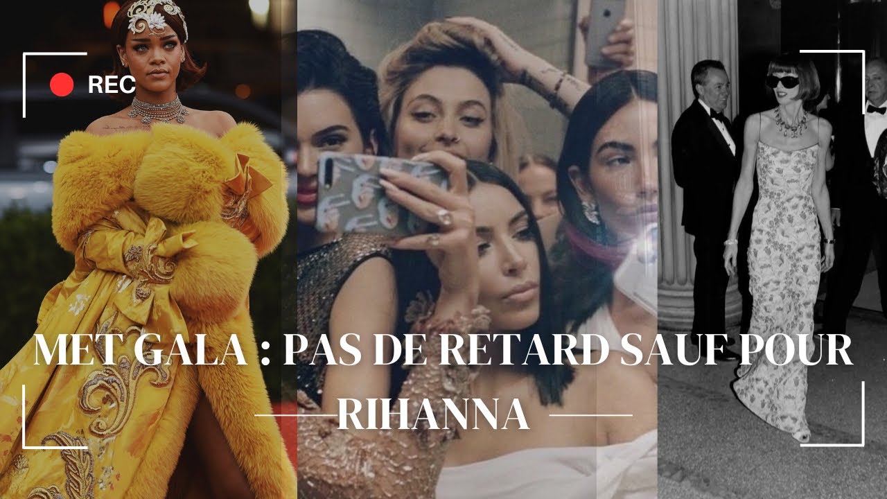 LE MET GALA : PAS DE RETARD SAUF POUR RIHANNA ! LES STARS BANNI À VIE, DANDYSME C’EST QUOI ?