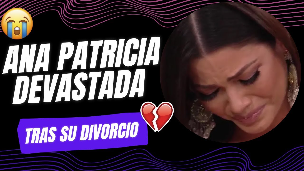 😥💔Ana Patricia Gámez devastada tras su divorcio: “Estoy viviendo el momento más difícil de mi vida