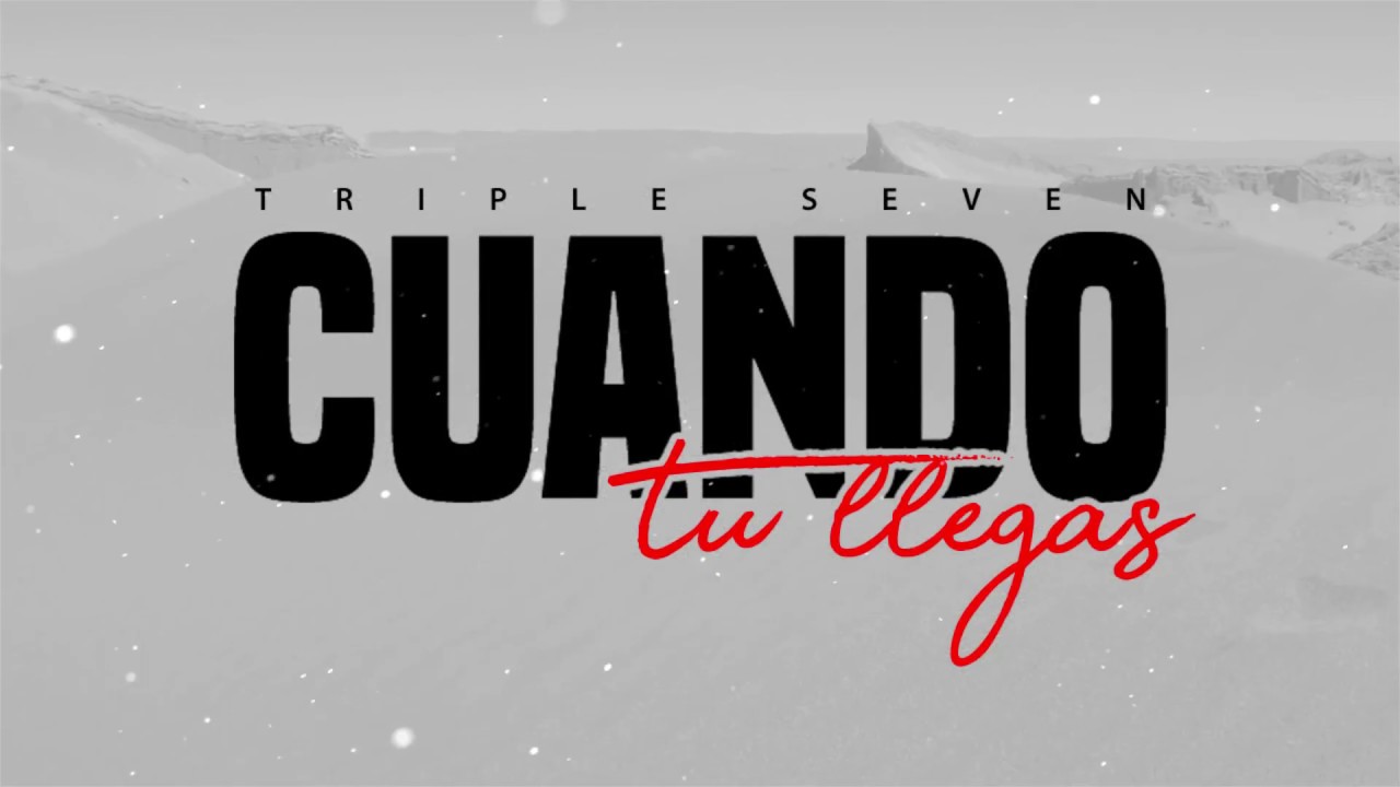 TRIPLE SEVEN-CUANDO TU LLEGAS VIDEO LIRICAL