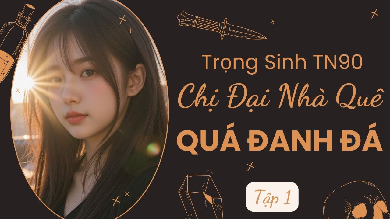 Tập 1: Trọng Sinh Thập Niên 90 - Chị Đại Nhà Quê Quá Đanh Đá