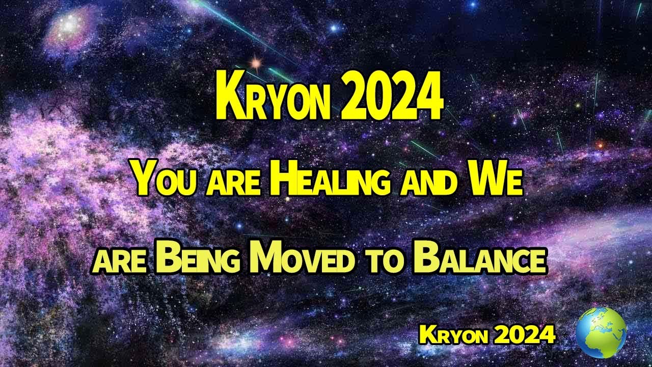 Kryon 2024 》You are Healing and We are Being Moved to Balance