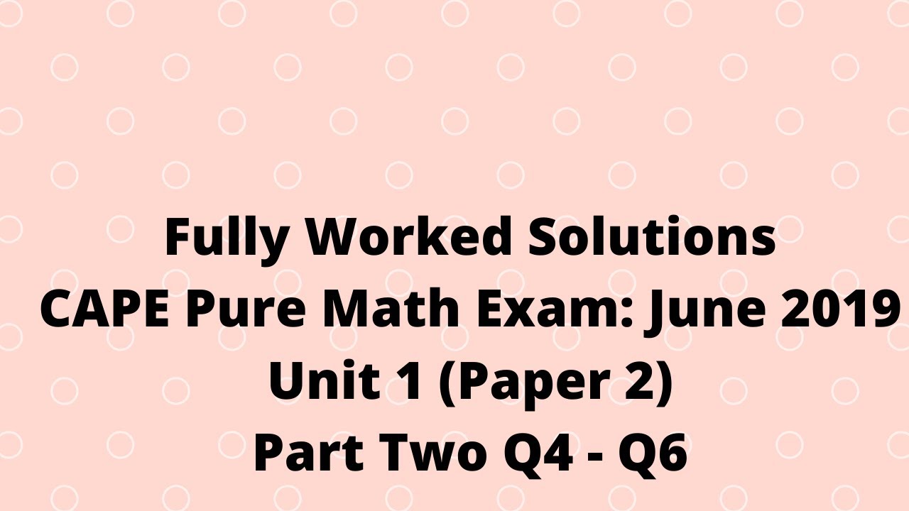 Cape Pure Mathematics Unit 1 2019 Exam:  Fully Worked Solutions (Part 2) Q4 to Q6:  Adobe Math Lab