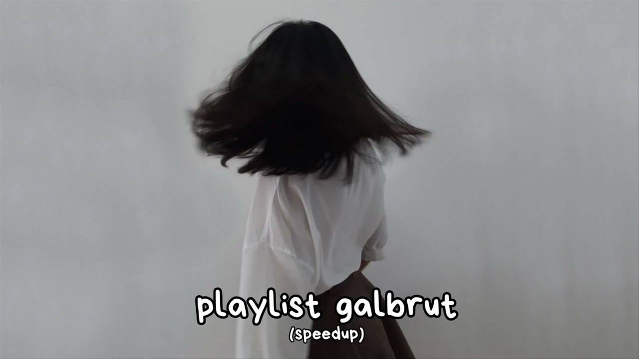 playlist galbrut (speed up reverb)