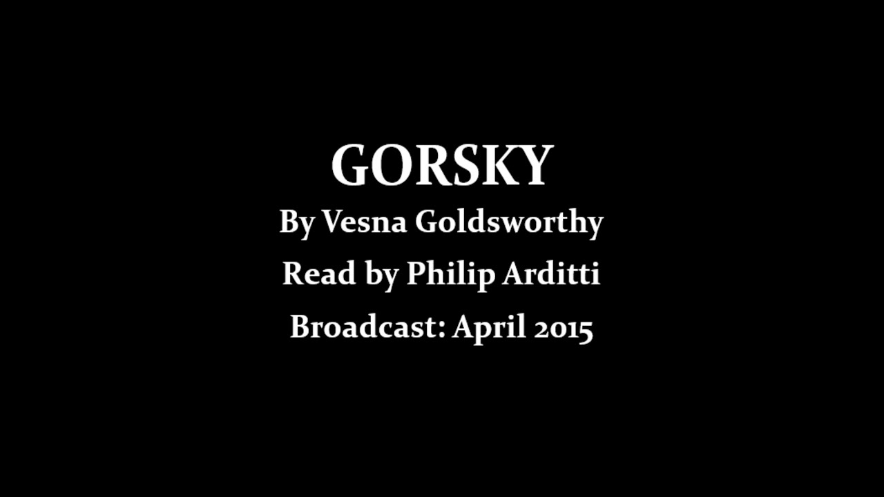 Gorsky (2015) by Vesna Goldsworthy, read by Philip Arditti