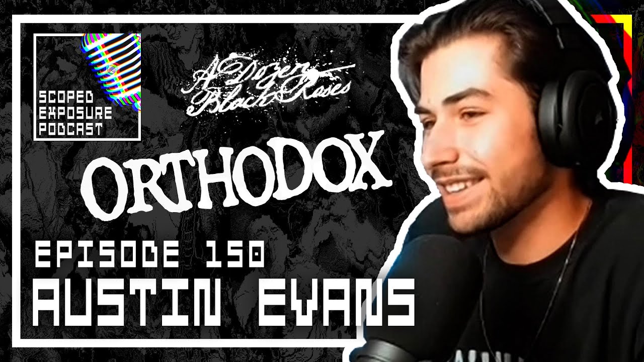Austin Evans [ORTHODOX, A DOZEN BLACK ROSES] - Scoped Exposure Podcast 150