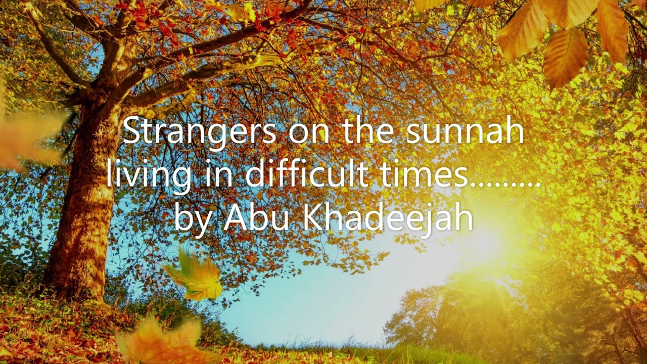 Strangers on the sunnah living in difficult times......... by Abu Khadeejah