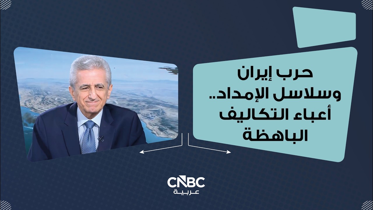 حرب إيران وسلاسل الإمداد ...أعباء التكاليف الباهظة