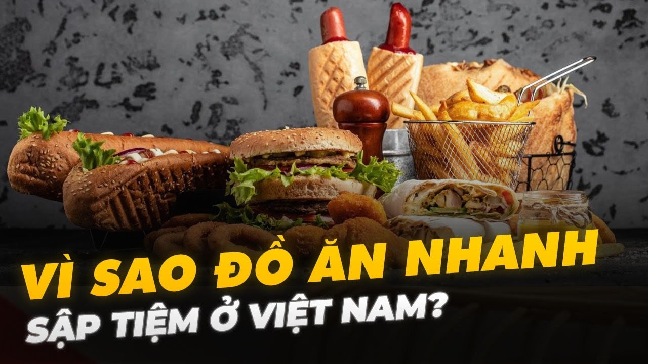 VÌ SAO ĐỒ ĂN NHANH SẬP TIỆM Ở VIỆT NAM?