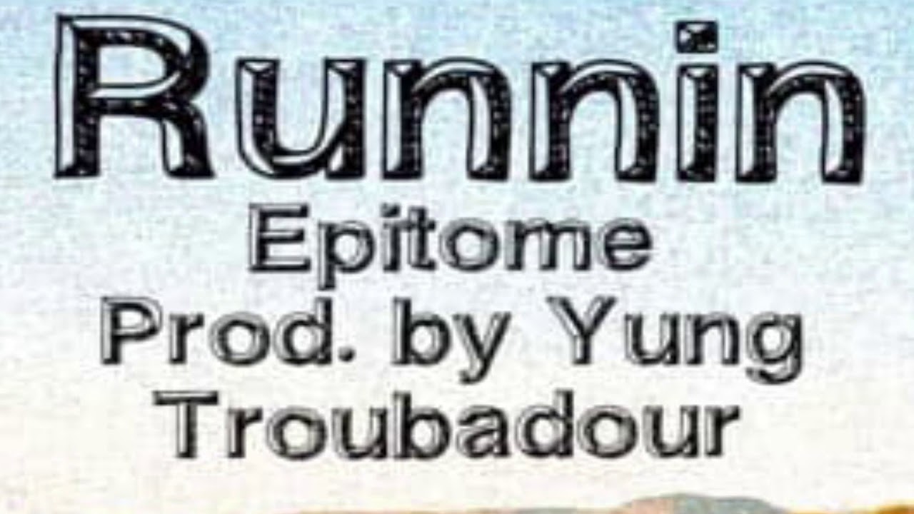 Epitome - Runnin prod by Yung Troubadour (lyric video)