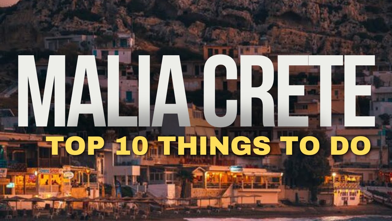 MALIA CRETE UNCOVERED: TOP THINGS TO DO