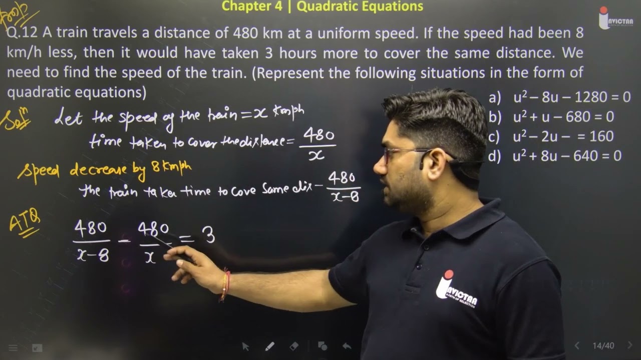Q.12 A train travels a distance of 480 km at a uniform speed. If the speed had been 8 km/h less