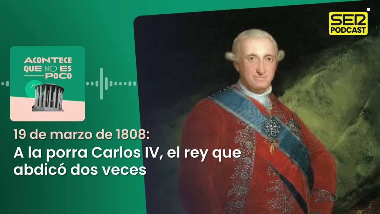 19 de marzo de 1808: A la porra Carlos IV, el rey que abdicó dos veces
