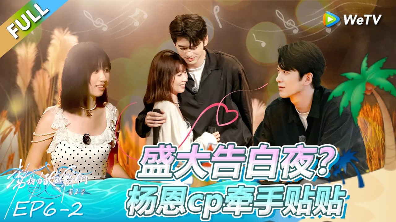 《势均力敌的我们 第2季》第6期下：盛大告白夜？杨恩cp牵手贴贴！ | Live and Love FULL