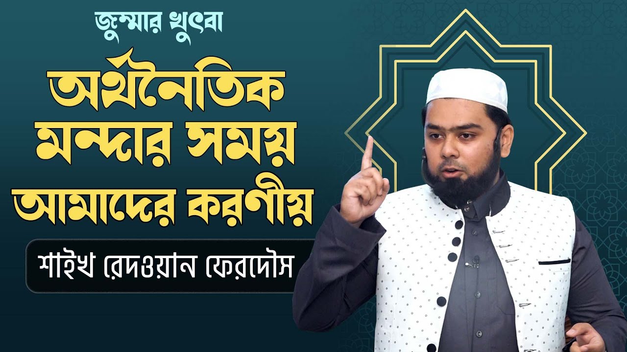 অর্থনৈতিক মন্দার সময় আমাদের করণীয়। শাইখ রেদওয়ান ফেরদৌস