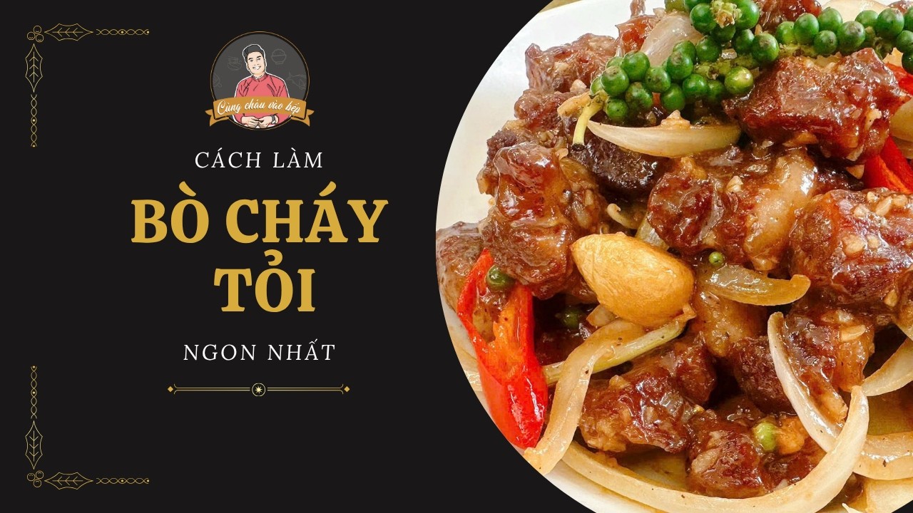 Thử làm BÒ CHÁY TỎI theo cách này – tỏi giòn rụm, bò mềm đậm vị, thơm lừng  | Cùng Cháu Vào Bếp