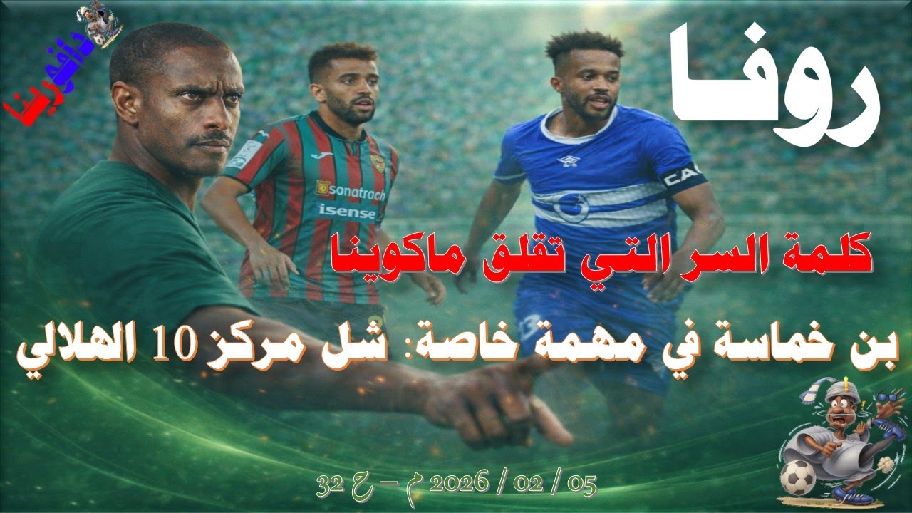 روفا كلمة السر الهلالية التي تؤرق نوم ماكوينا .. 05 / 02 / 2026 م - ح 32