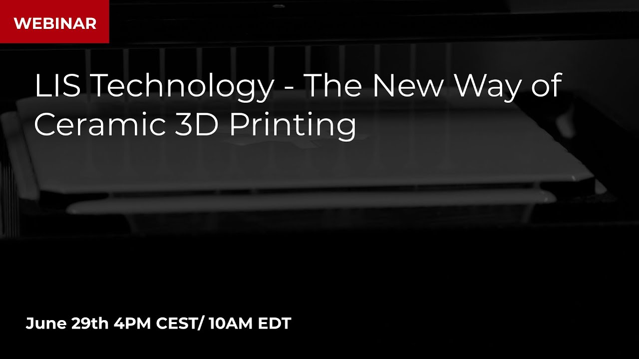 Webinar: LIS Technology - The New Way of Ceramic 3D Printing