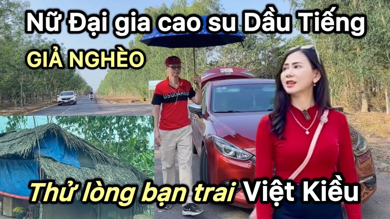 Nữ đại gia cao su Dầu Tiếng giả nghèo thử lòng bạn trai Việt Kiều và cái kết bất ngờ