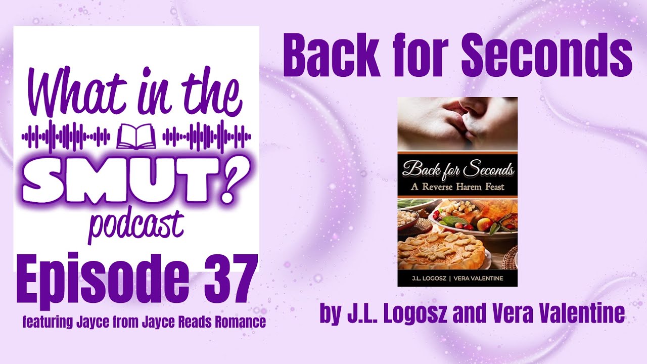 What in the Smut Episode 37- Back for Seconds by J.L.Logosz & Vera Valentine ft. Jayce Reads Romance