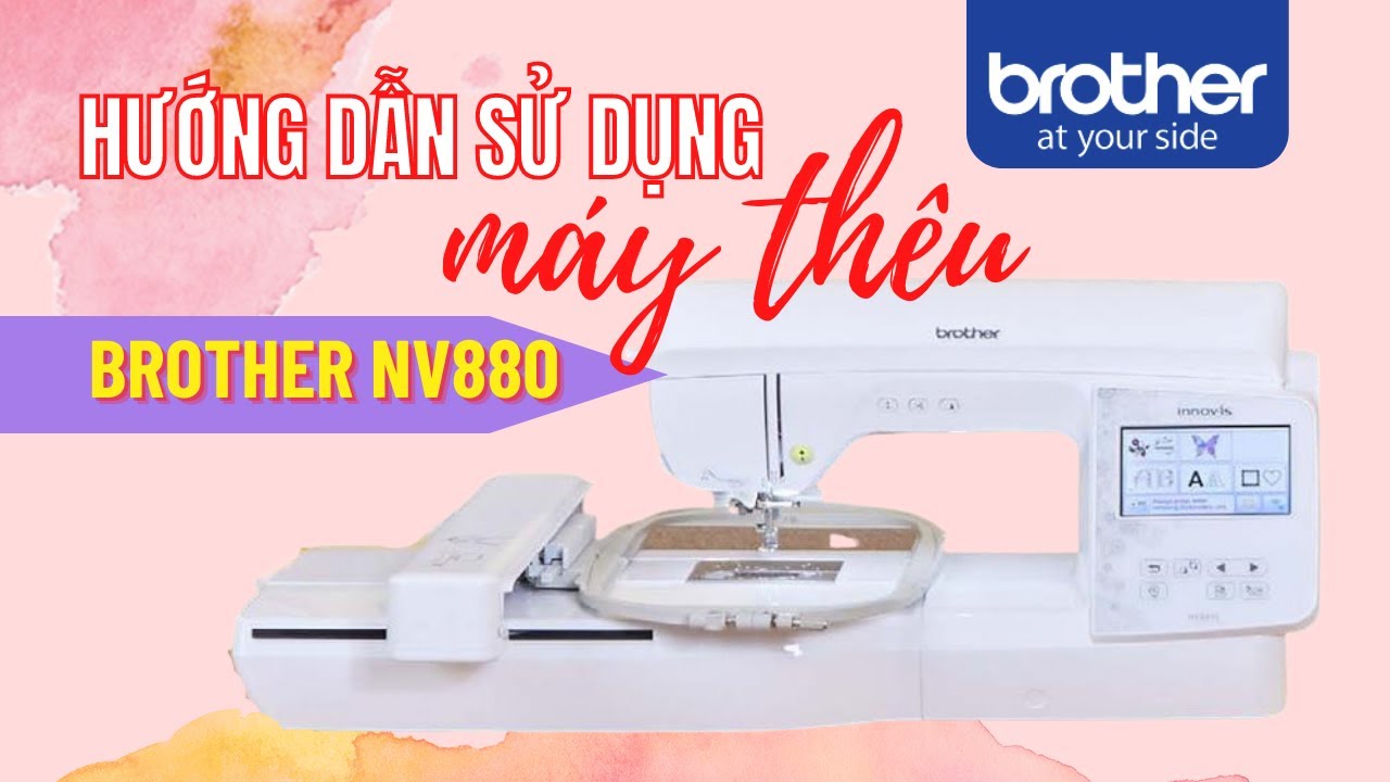 Hướng dẫn sử dụng máy thêu Brother nv880e