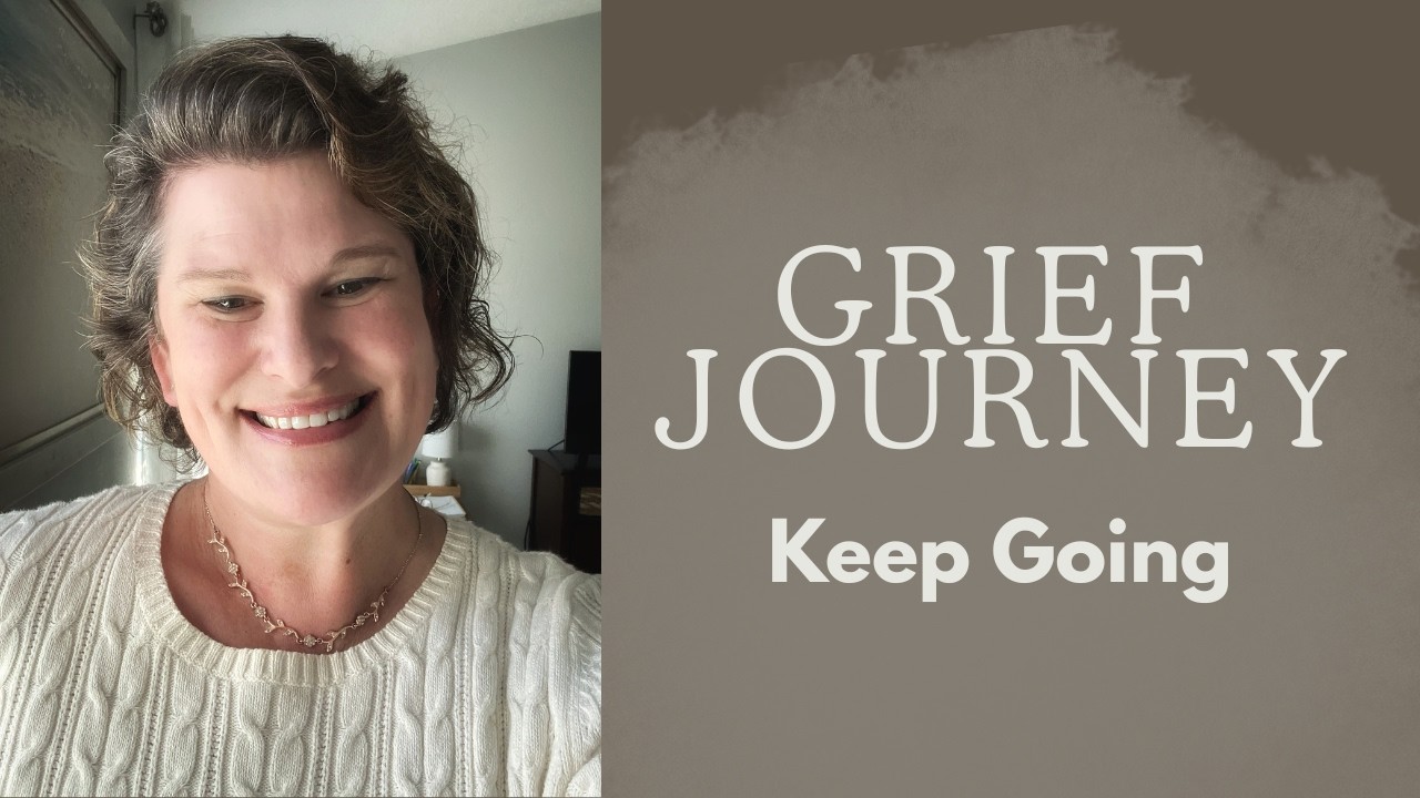 Sharing part of my grief journey to encourage you to keep going