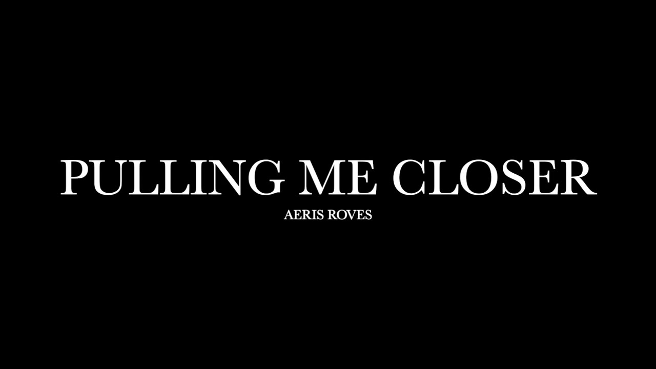 Pulling Me Closer by Aeris Roves (Lyrics)