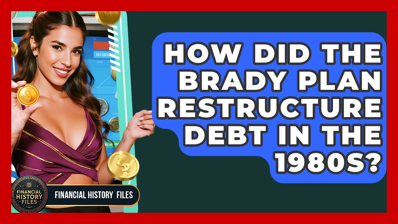 How Did The Brady Plan Restructure Debt In The 1980s? - Financial History Files