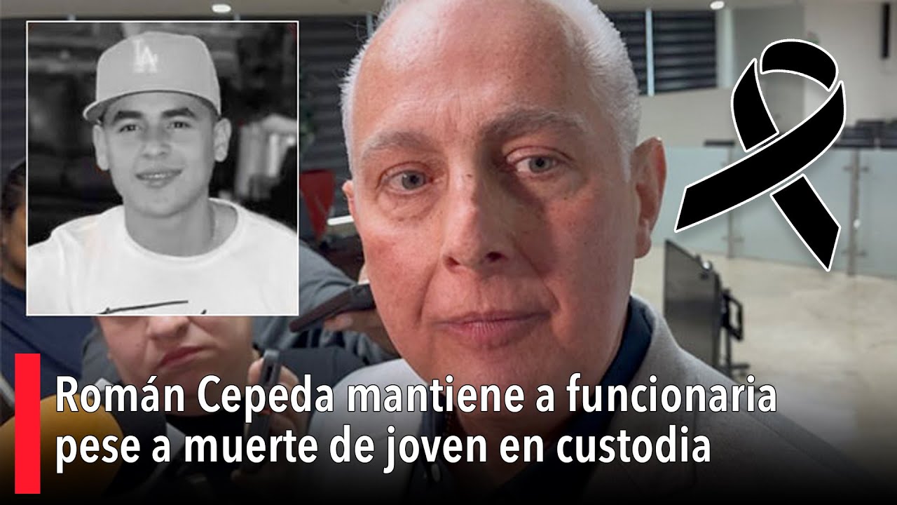 Román Cepeda mantiene a funcionaria pese a muerte de joven en custodia