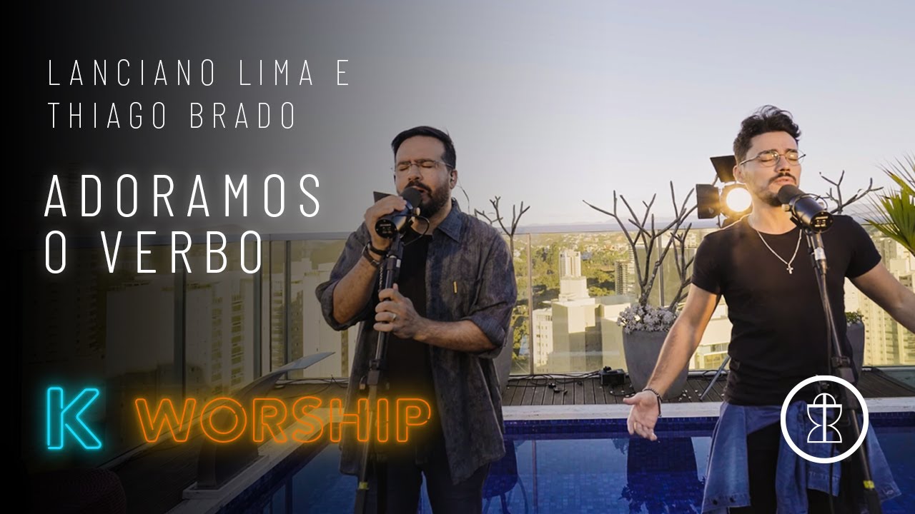 Adoramos o Verbo – Lanciano Lima e Thiago Brado // K WORSHIP