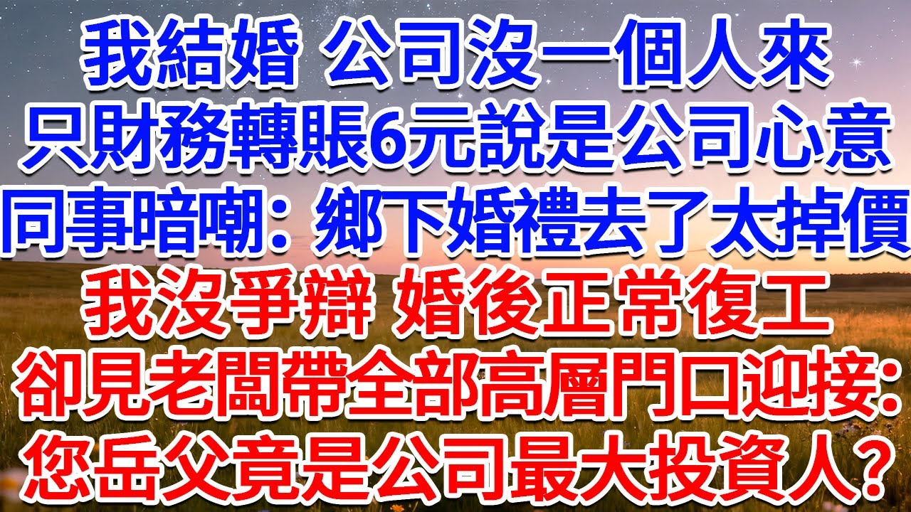 我結婚，公司沒一個人來，只財務轉賬6元說是公司心意，同事暗嘲：鄉下婚禮去了太掉價！我沒爭辯，婚後正常復工，卻見老闆帶全部高層門口迎接：您岳父竟是公司最大投資人？#為人處世 #生活經驗 #情感故事