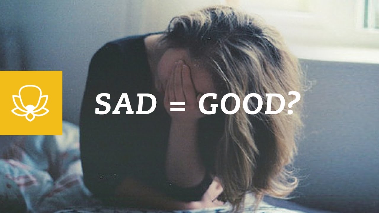 Why Feeling Sad is Good [What To Do When Feeling Depressed]