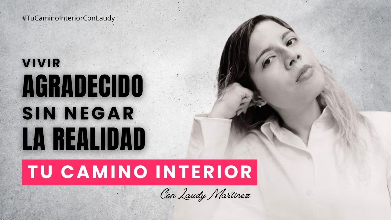 Vivir agradecido sin negar la realidad | #TuCaminoInteriorConLaudy