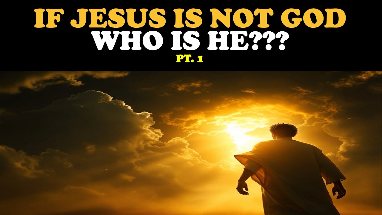 IF JESUS IS NOT GOD, WHO IS HE? (PT. 1)